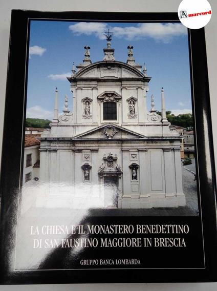 AA. VV., La chiesa e il monastero benedettino di san Faustino maggiore in Brescia, Gruppo Banca Lombarda, 1999 - copertina