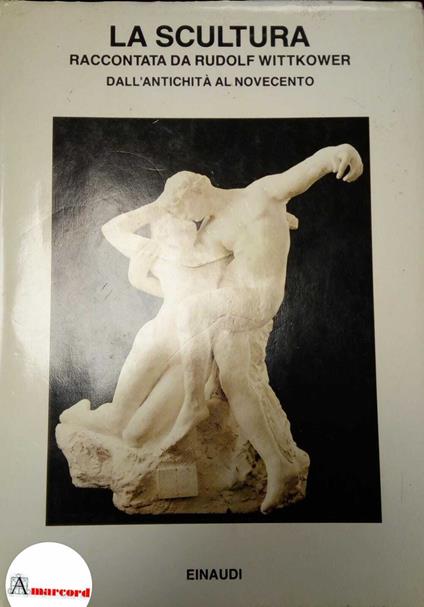 Wittkower Rudolf, La scultura. Dall'antichita al Novecento, Einaudi, 1985 - Rudolf Wittkower - copertina