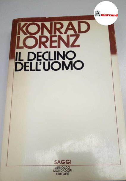 Lorenz Konrad. Il declino dell'uomo. Mondadori. 1985 - Konrad Lorenz - copertina