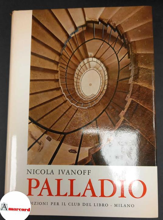 Ivanoff, Nicola. Palladio Milano Edizioni per il Club del libro, Milano, 1967 - Nicola Ivanoff - copertina
