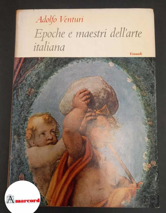 Venturi, Adolfo. , and Argan, Giulio Carlo. Epoche e maestri dell'arte italiana [Torino] G. Einaudi, 1956 - Adolfo Venturi - copertina