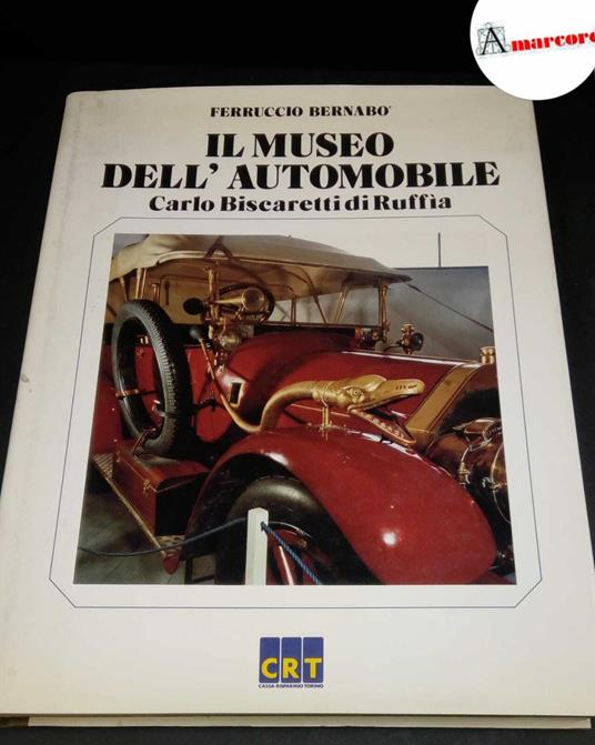 Bernabò, Ferruccio. Il museo dell'automobile Carlo Biscaretti di Ruffia Torino , 1985 - Ferruccio Bernabò - copertina