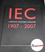 IEC. L'institut d'estudis catalans 1907-2007. IEC 2007