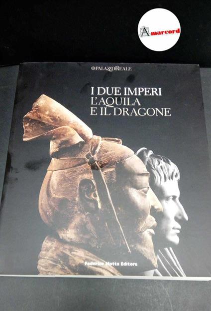 De Caro, Stefano. , Scarpari, Maurizio. , Palazzo reale. I due imperi: l'aquila e il dragone [Milano] Motta, 2010 - copertina