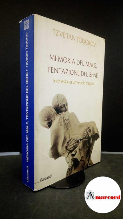 Todorov, Tzvetan. Memoria del male, tentazione del bene : inchiesta su un secolo tragico. \Milano! Garzanti, 2001. prima edizione - Tzvetan Todorov - copertina