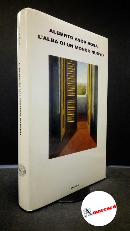 Asor Rosa, Alberto. L' alba di un mondo nuovo Torino Einaudi, 2002. Prima edizione - Alberto Asor Rosa - copertina