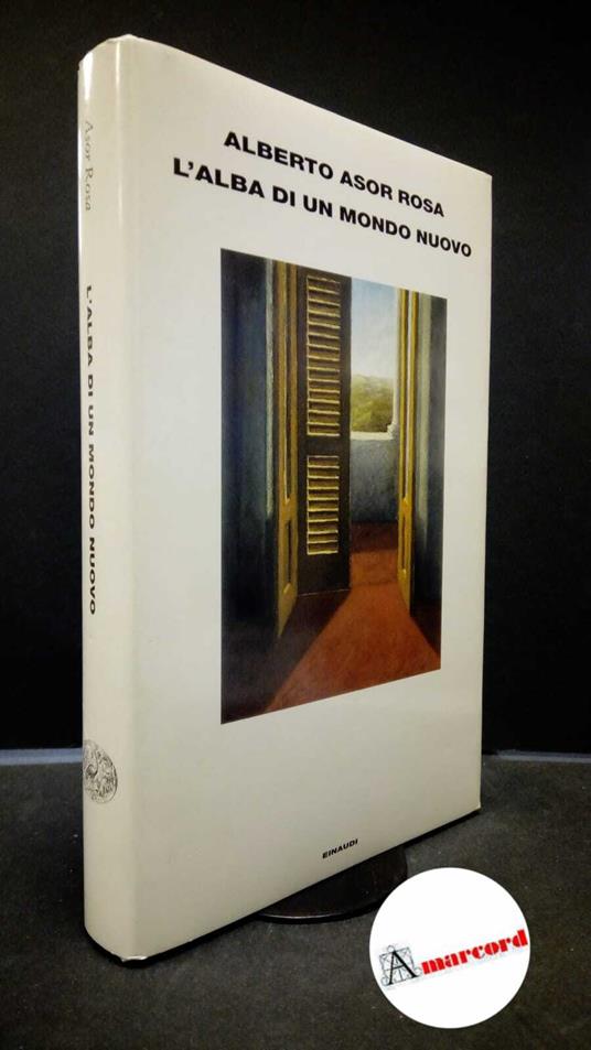 Asor Rosa, Alberto. L' alba di un mondo nuovo Torino Einaudi, 2002. Prima edizione - Alberto Asor Rosa - copertina