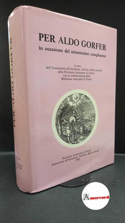 Gorfer, Aldo. , Biblioteca comunale di Trento. , Trento : Assessorato all'istruzione, attività e beni culturali. Per Aldo Gorfer : studi, contributi artistici, profili e bibliografia in occasione del settantesimo compleanno. Trento Provincia autonoma - copertina