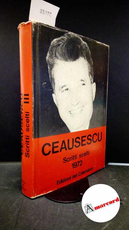 Ceausescu, Nicolae. Scritti scelti : 1972. Milano Edizioni del calendario, 1973 - Nicolae Ceausescu - copertina