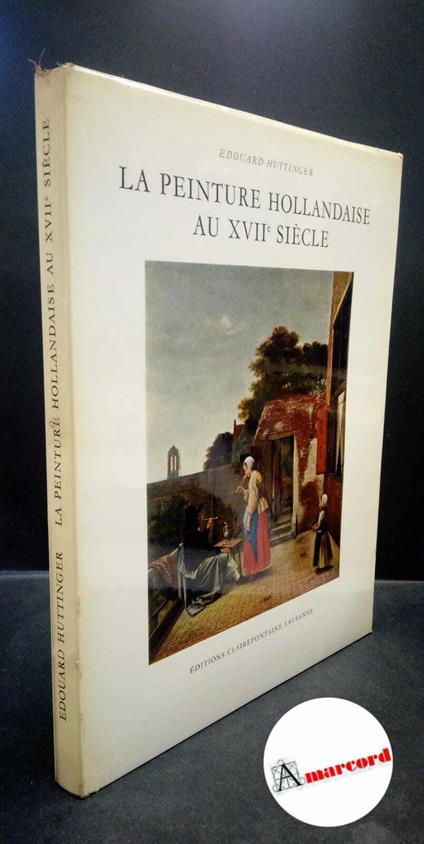 Huttinger, Eduard. La peinture hollandaise au 17. siecle Lausanne La guilde du livre, Editions Clairefontaine, 1956 - copertina