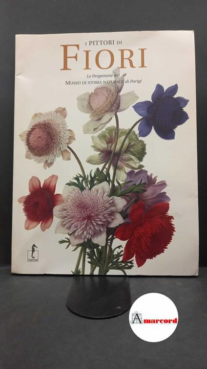 Museum d'histoire naturelle. , and Raynal-Roques, Aline. , Jolinon, Jean-Claude. I pittori di fiori : le pergamene del Museum d'histoire naturelle. Milano L'ippocampo, 2008 - copertina