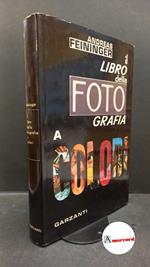 Feininger, Andreas. , and Bonini, Mario. Il libro della fotografia : tecnica e applicazione. [Milano] Garzanti, 1970