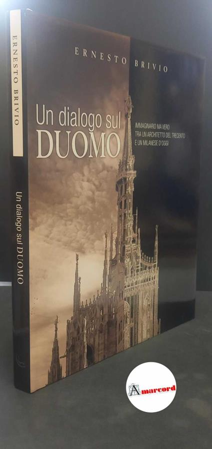 Brivio, Ernesto. , and Buzzi, Franco. , Caloia, Angelo. Un dialogo sul Duomo immaginario ma vero tra un architetto del Trecento e un milanese d'oggi Milano Rotary Club, 2014 - Ernesto Brivio - copertina