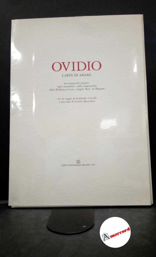 Ovidius Naso, Publius. , and Cavallo, Guglielmo. , Barachetti, Gianni. L'arte di amare : nei manoscritti miniati, negli incunaboli e nelle cinquecentine della Biblioteca "Angelo Mai" di Bergamo. Milano Libri Scheiwiller, 1993 - P. Nasone Ovidio - copertina