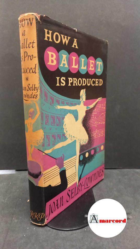 Selby-Lowndes Joan, How a ballet is produced, Routledge, 1958 - copertina