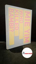 Yim, Mie. , Serusi, Gabriella. Mie Yim : who killed Bambi?. Torino In Arco Books, 2004