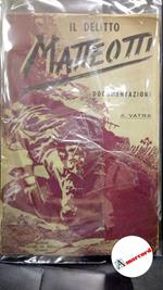Vatra, A.. Il delitto Matteotti : la battaglia parlamentare dell'opposizione. Milano Edizioni L'azione del popolo, 1945
