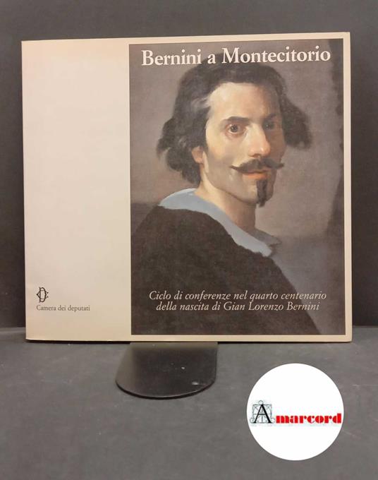 Bernardini, Maria Grazia. Bernini a Montecitorio : ciclo di conferenze nel quarto centenario della nascita di Gian Lorenzo Bernini in collaborazione con la Soprintendenza per i Beni Artistici e Storici di Roma (ottobre - dicembre 1999). Roma Camera d - copertina