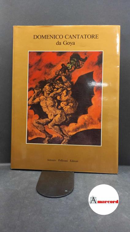 Cantatore, Domenico. , and Alberti, Rafael. , Cavallo, Luigi. , Carrieri, Raffaele. Domenico Cantatore da Goya Roma A. Pellicani, 1990 - Domenico Cantatore - copertina
