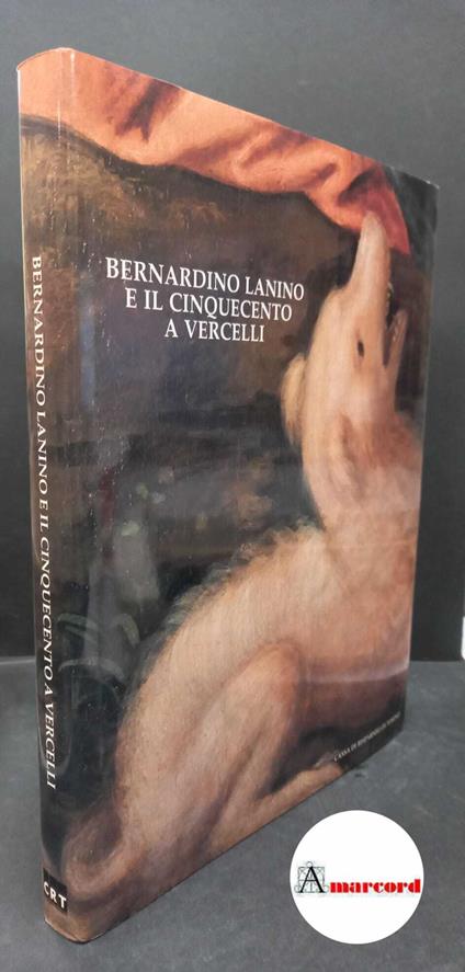 Romano Giovanni, Bernardino Lanino e il Cinquecento a Vercelli, Cassa di Risparmio di Torino, 1986 - Giovanni Romano - copertina