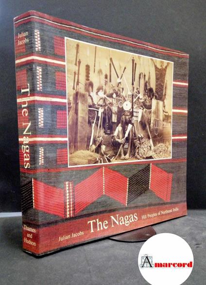 Jacobs, Julian. , and Macfarlane, Alan. , Harrison, Sarah. , Herle, Anita. The Nagas : hill peoples of northeast India. New York Thames and Hudson, 1990 - copertina