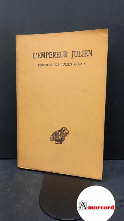 Iulianus, Flavius Claudius. , and Bidez, Joseph. Tome 1.1: Discours de Julien Cesar Paris Les belles Lettres, 1932 - copertina