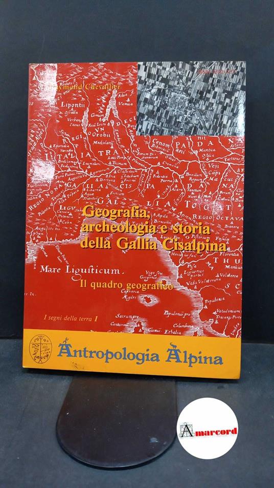 Chevallier, Raymond. Geografia, archeologia e storia nella Gallia Cisalpina 1 : Il quadro geografico. Torino Antropologia alpina, 1988 - Raymond Chevallier - copertina