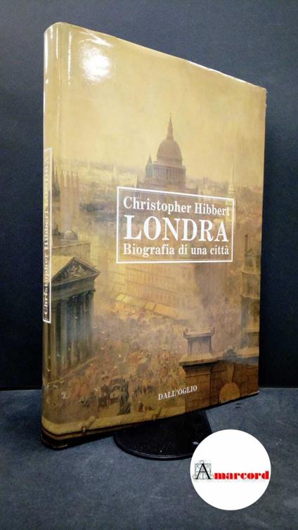 Hibbert, Christopher. , and Giardini Ozzola, Mercedes. Londra : biografia di una città. \Milano! Dall'Oglio, 1987 - Christopher Hibbert - copertina