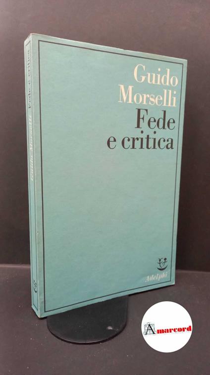 Morselli, Guido. Fede e critica Milano Adelphi, 1977 - Guido Morselli - copertina
