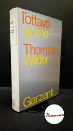 Wilder, Thornton. L'ottavo giorno : romanzo. Milano Garzanti, 1967. Prima edizione