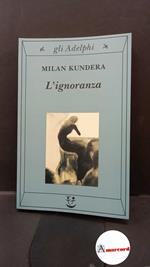 Kundera Milan. L'ignoranza. Adelphi. 2003