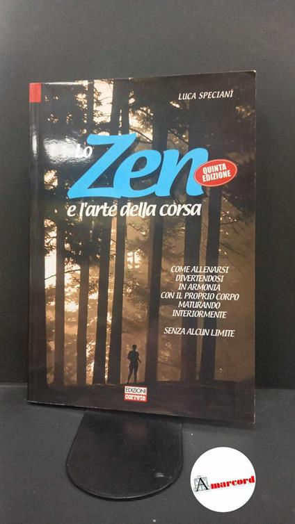 Speciani, Luca C.. Lo zen e l'arte della corsa : come allenarsi divertendosi in armonia con il proprio corpo maturando interiormente senza alcun limite. [Milano] Correre, 2010 - copertina