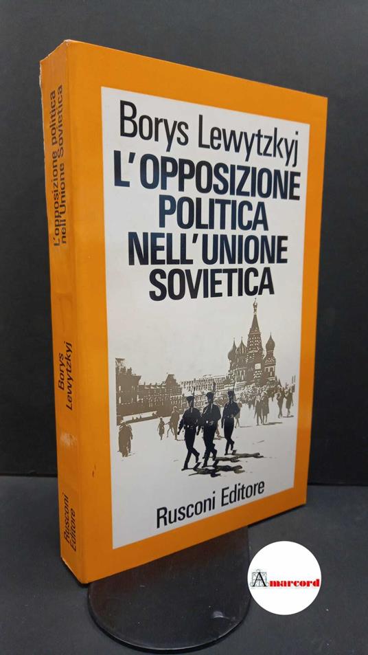 L' opposizione politica nell'Unione Sovietica Milano Rusconi, 1974 - Borys Lewytzkyj - copertina