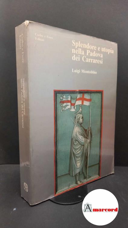 Montobbio, Luigi. Splendore e utopia nella Padova dei Carraresi \Venezia! Corbo e Fiore, 1989 - copertina