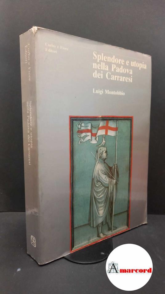 Montobbio, Luigi. Splendore e utopia nella Padova dei Carraresi \Venezia! Corbo e Fiore, 1989 - copertina