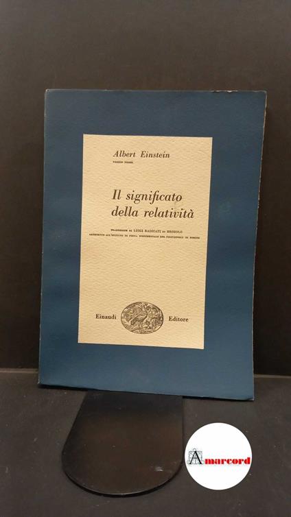 Einstein, Albert. , and Radicati di Brozolo, Luigi A.. Il significato della relatività Torino Einaudi, 1950 - Albert Einstein - copertina