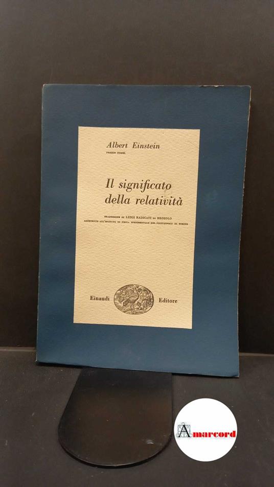 Einstein, Albert. , and Radicati di Brozolo, Luigi A.. Il significato della relatività Torino Einaudi, 1950 - Albert Einstein - copertina