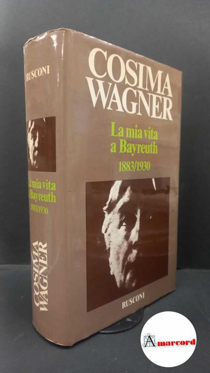Wagner, Cosima. , and Gandini, Umberto. , Mack, Dietrich. La mia vita a Bayreuth : lettere e appunti 1883-1930. Milano Rusconi, 1982 - Cosima Wagner - copertina