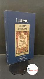 Luther, Martin. , and Bonfatti, Emilio. Lieder e prose Milano A. Mondadori, 1983