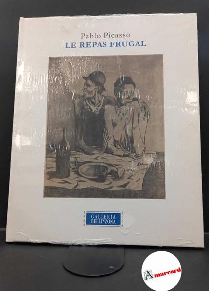 Ghielmetti, Carlo. , Picasso, Pablo. Pablo Picasso: Le repas frugal : 20 novembre 2009 - 15 gennaio 2010. Milano Galleria Bellinzona, 2009 - copertina