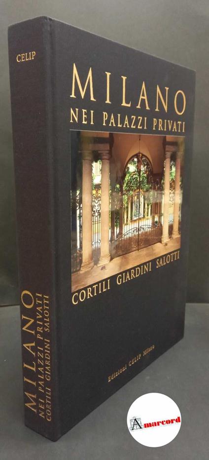 De Biasi, Mario. , Cordani, Roberta. , Anedi, Gabriella. Milano : nei palazzi privati cortili giardini salotti. Milano CELIP, 2003 - copertina