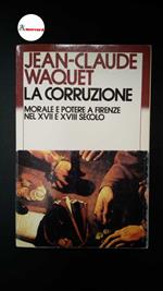 Waquet, Jean Claude. , and Lunati Figurelli, Maria Pia. La corruzione : morale e potere a Firenze nei secoli 17. e 18.. Milano A. Mondadori, 1986