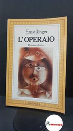 Jünger, Ernst. , and Principe, Quirino. L'operaio : dominio e forma. Milano Longanesi, 1984