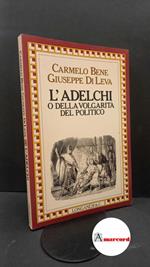 Bene, Carmelo. , and Di Leva, Giuseppe. L'Adelchi, o Della volgarità del politico Milano Longanesi, 1984. Prima edizione