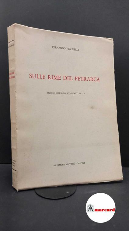Figurelli, Fernando. Sulle rime del Petrarca : parte seconda. Napoli De Simone Editori, 1974 - Fernando Figurelli - copertina