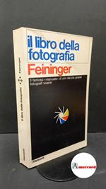 Feininger, Andreas. , and Bonini, Mario. Il libro della fotografia : tecnica e applicazione. [Milano] Garzanti, 1970