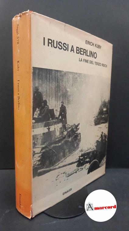 Kuby, Erich. , and Bologna, Sergio. I russi a Berlino : la fine del Terzo Reich. Torino G. Einaudi, 1966 - Erich Kuby - copertina