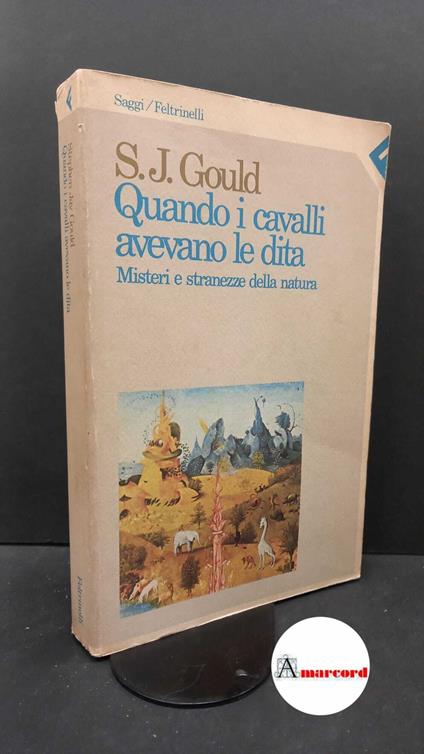 Gould, Stephen Jay. Quando i cavalli avevano le dita : misteri e stranezze della natura. Milano Feltrinelli, 1984 - Stephen Jay Gould - copertina