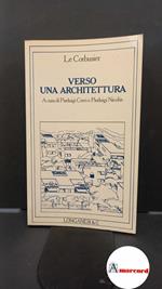 Le Corbusier. , and Cerri, Pierluigi. , Nicolin, Pierluigi. Verso una architettura Milano Longanesi, 1987