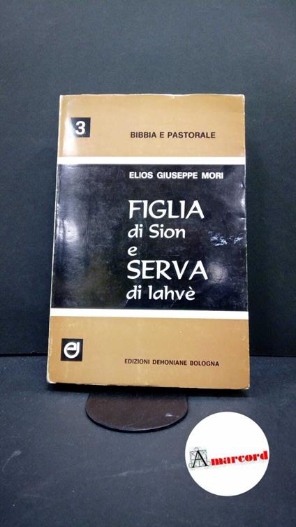 Mori, Elios Giuseppe. Figlia di Sion e serva di Jahve : nella Bibbia e nel Vaticano 2.. Bologna Edizioni Dehoniane, 1970 - copertina